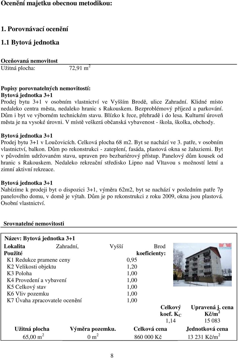 Klidné místo nedaleko centra města, nedaleko hranic s Rakouskem. Bezproblémový příjezd a parkování. Dům i byt ve výborném technickém stavu. Blízko k řece, přehradě i do lesa.