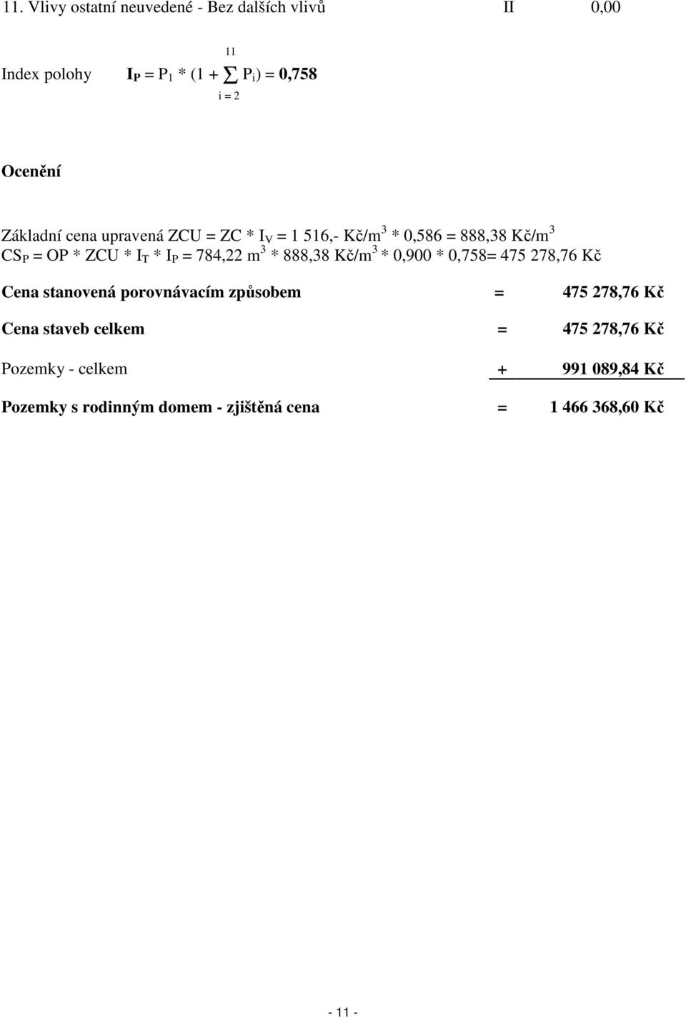 3 * 888,38 Kč/m 3 * 0,900 * 0,758= 475 278,76 Kč Cena stanovená porovnávacím způsobem = 475 278,76 Kč Cena staveb