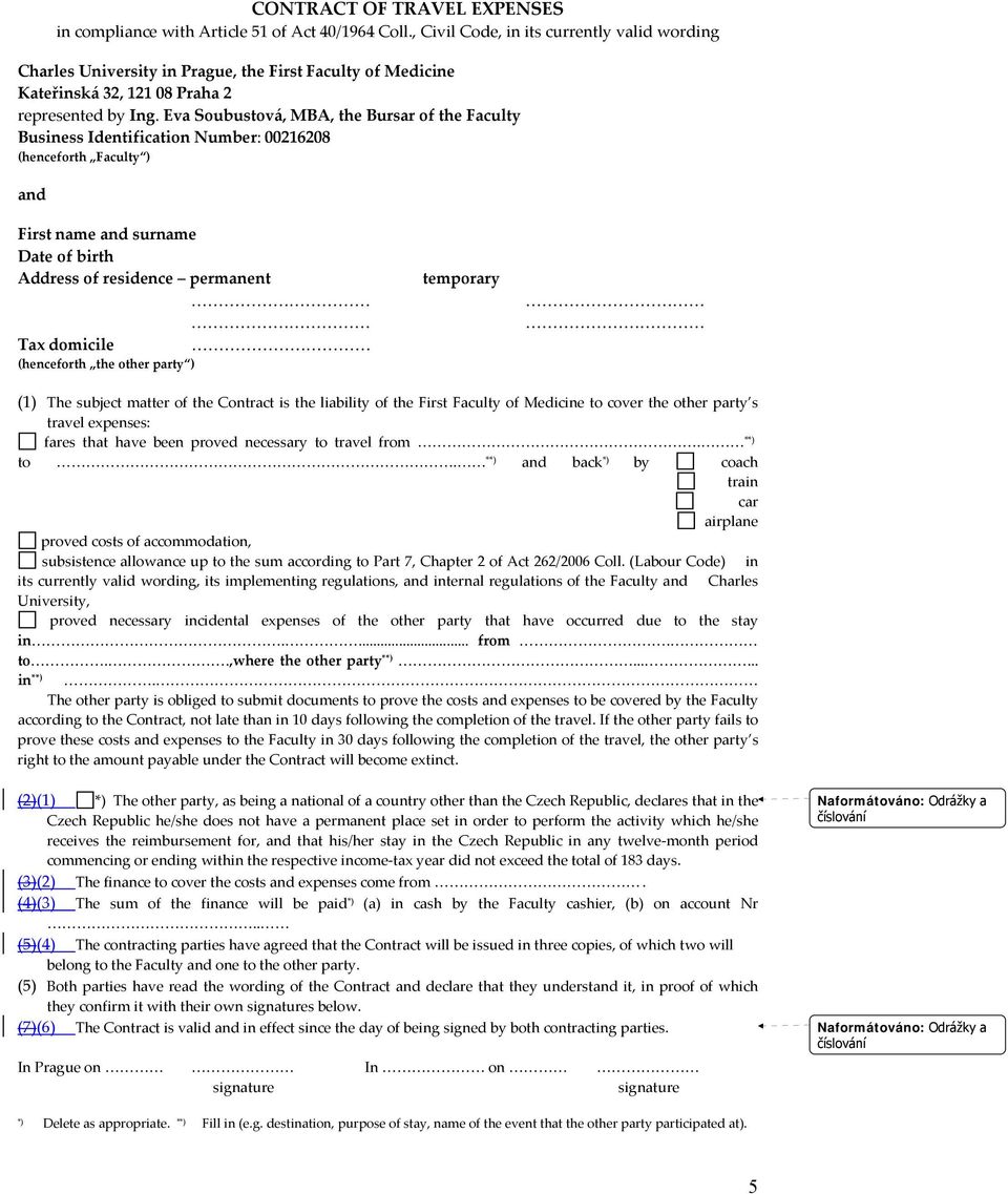 Eva Soubustová, MBA, the Bursar of the Faculty Business Identification Number: 00216208 (henceforth Faculty ) and First name and surname Date of birth Address of residence permanent temporary Ta x