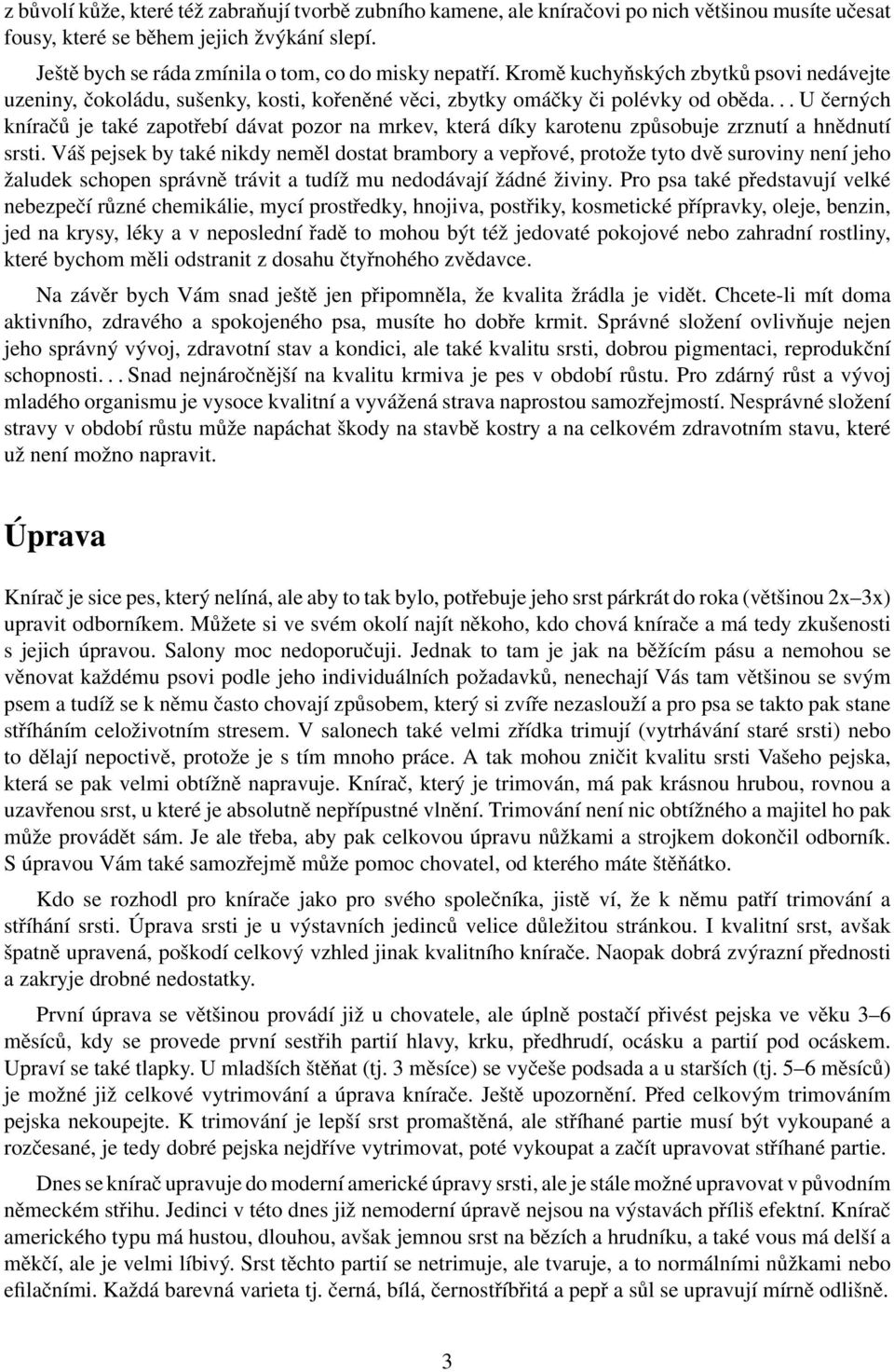 .. U černých kníračů je také zapotřebí dávat pozor na mrkev, která díky karotenu způsobuje zrznutí a hnědnutí srsti.