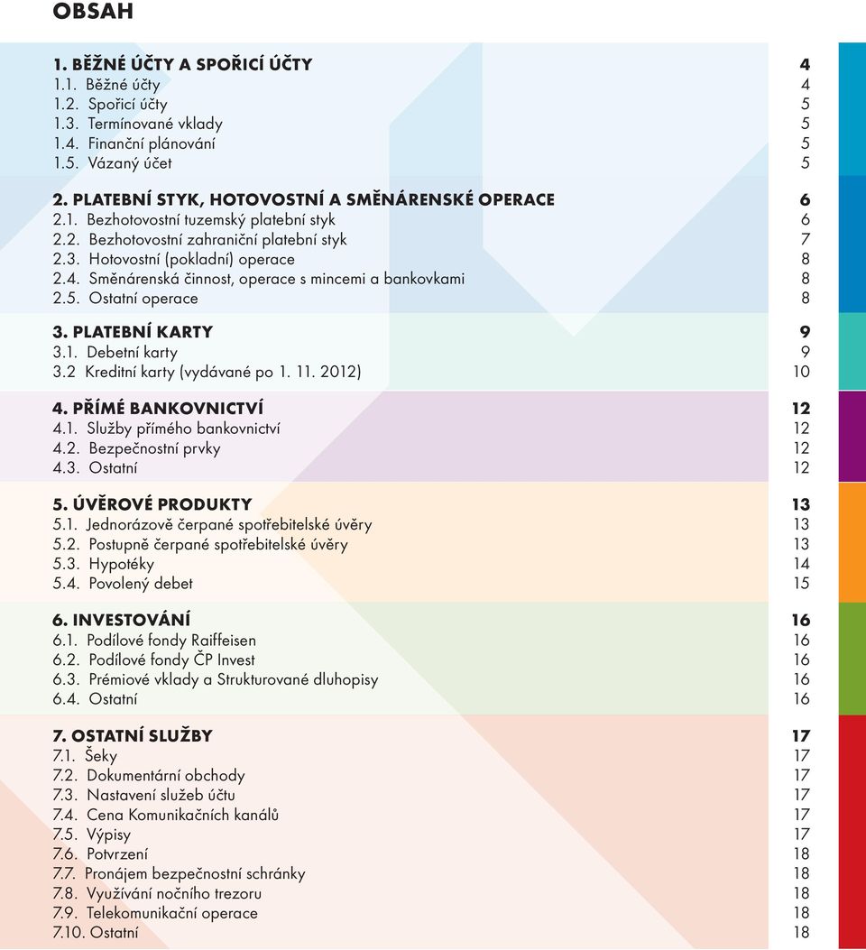Směnárenská činnost, operace s mincemi a bankovkami 8 2.5. Ostatní operace 8 3. PlAtebNí karty 9 3.1. Debetní karty 9 3.2 Kreditní karty (vydávané po 1. 11. 201 10 4. PŘímé bankovnictví 12 4.1. Služby přímého bankovnictví 12 4.