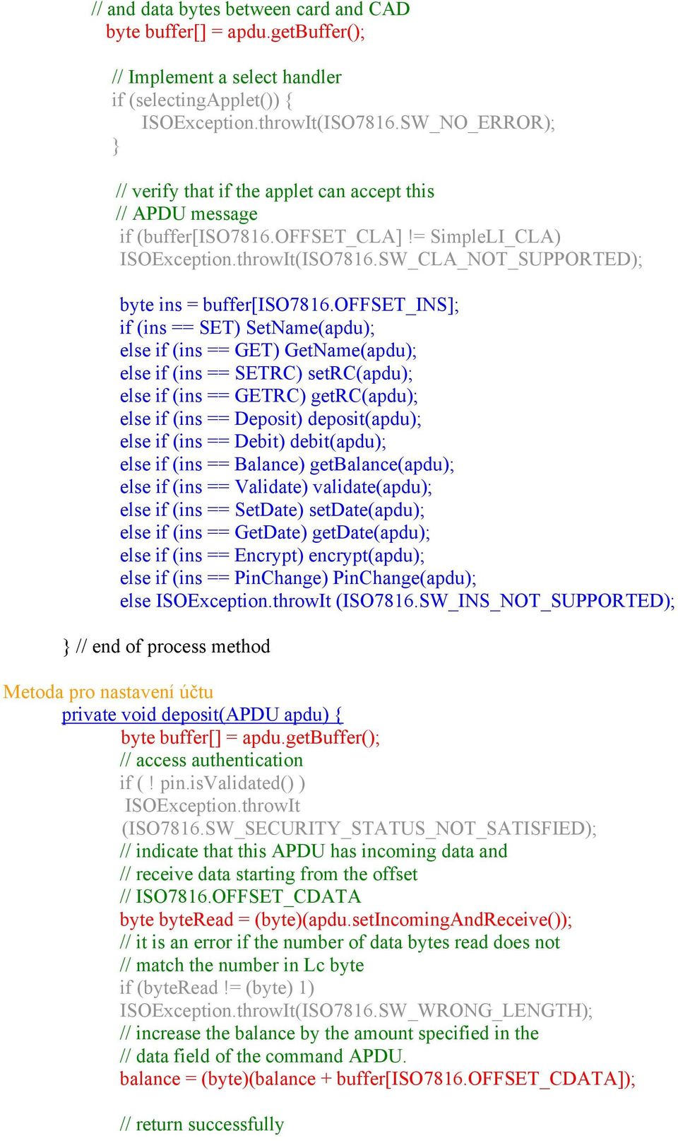 offset_ins]; if (ins == SET) SetName(apdu); else if (ins == GET) GetName(apdu); else if (ins == SETRC) setrc(apdu); else if (ins == GETRC) getrc(apdu); else if (ins == Deposit) deposit(apdu); else if