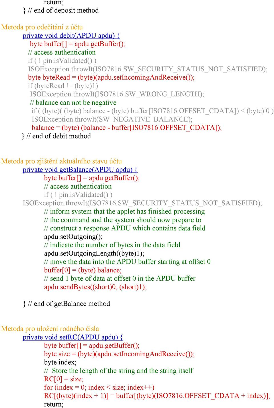 SW_WRONG_LENGTH); // balance can not be negative if ( (byte)( (byte) balance - (byte) buffer[iso7816.offset_cdata]) < (byte) 0 ) ISOException.