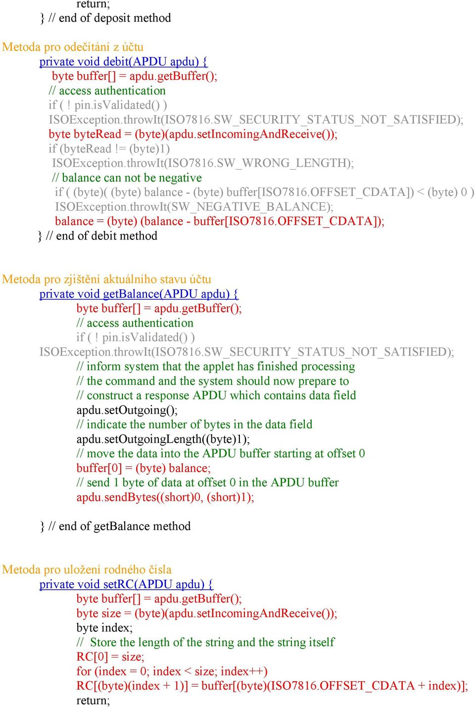 SW_WRONG_LENGTH); // balance can not be negative if ( (byte)( (byte) balance - (byte) buffer[iso7816.offset_cdata]) < (byte) 0 ) ISOException.