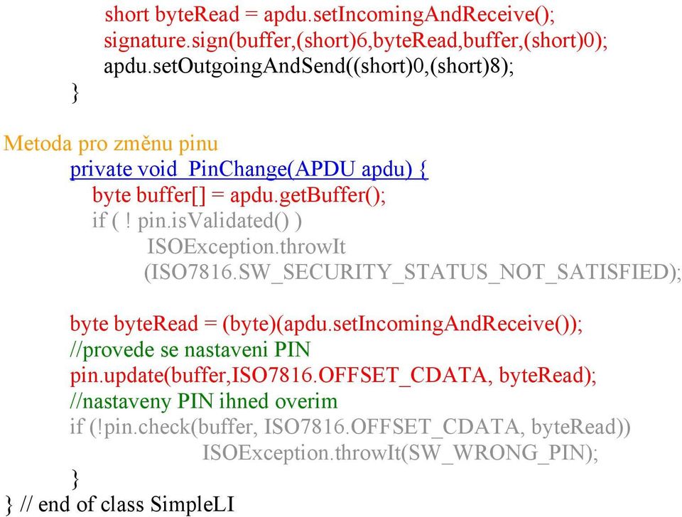 throwIt (ISO7816.SW_SECURITY_STATUS_NOT_SATISFIED); byte byteread = (byte)(apdu.setincomingandreceive()); //provede se nastaveni PIN pin.