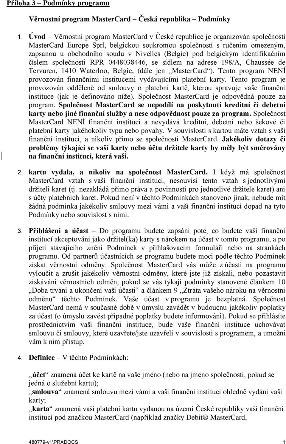 (Belgie) pod belgickým identifikačním číslem společnosti RPR 0448038446, se sídlem na adrese 198/A, Chaussée de Tervuren, 1410 Waterloo, Belgie, (dále jen MasterCard ).