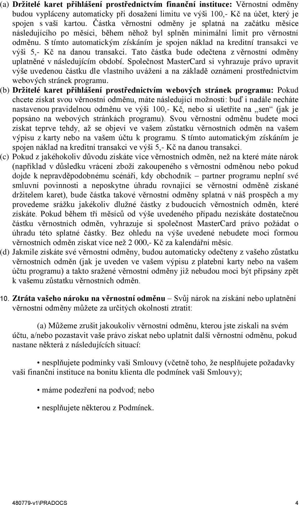 S tímto automatickým získáním je spojen náklad na kreditní transakci ve výši 5,- Kč na danou transakci. Tato částka bude odečtena z věrnostní odměny uplatněné v následujícím období.