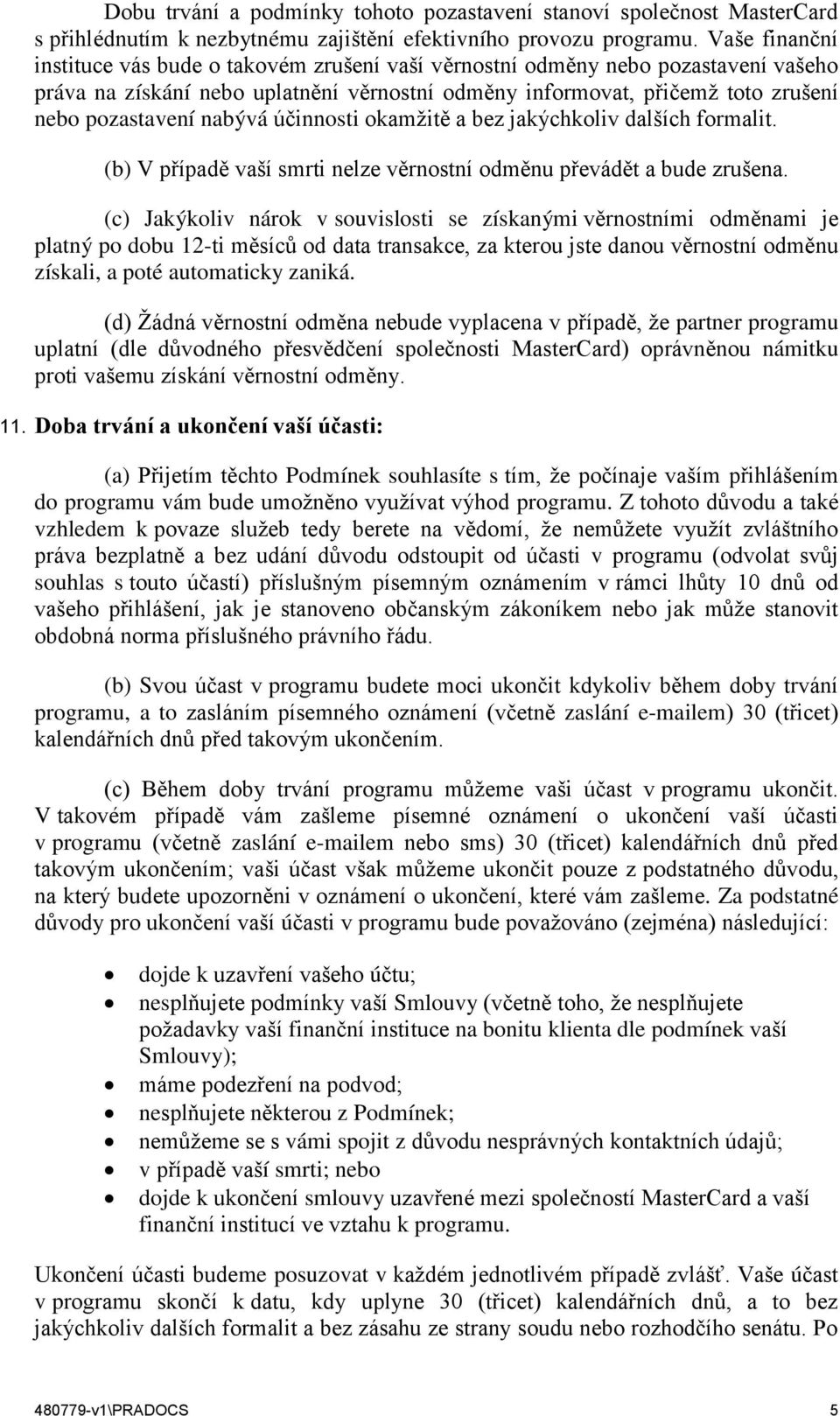 nabývá účinnosti okamžitě a bez jakýchkoliv dalších formalit. (b) V případě vaší smrti nelze věrnostní odměnu převádět a bude zrušena.