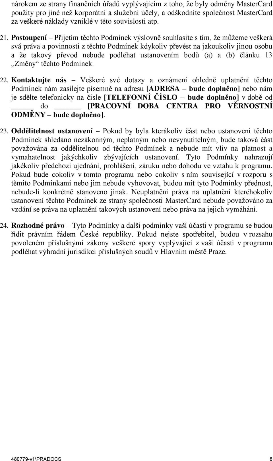 Postoupení Přijetím těchto Podmínek výslovně souhlasíte s tím, že můžeme veškerá svá práva a povinnosti z těchto Podmínek kdykoliv převést na jakoukoliv jinou osobu a že takový převod nebude podléhat