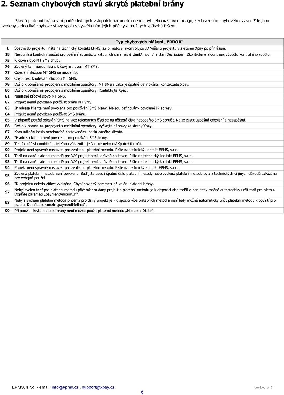 18 Nesouhlasí kontrolní součet pro ověření autenticity vstupních parametrů tarifamount a tarifdecription. Zkontrolujte algoritmus výpočtu kontrolního součtu. 75 Klíčové slovo MT SMS chybí.
