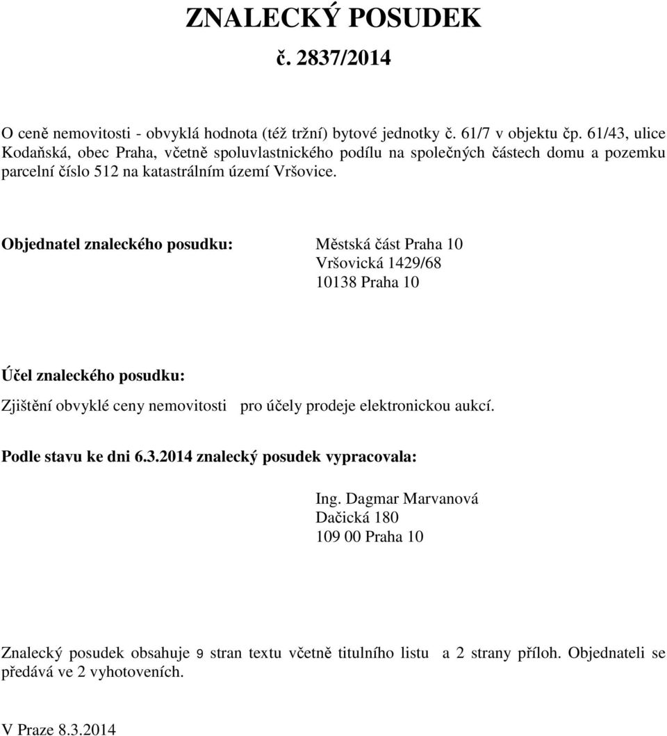 Objednatel znaleckého posudku: Městská část Praha 10 Vršovická 1429/68 10138 Praha 10 Účel znaleckého posudku: Zjištění obvyklé ceny nemovitosti pro účely prodeje