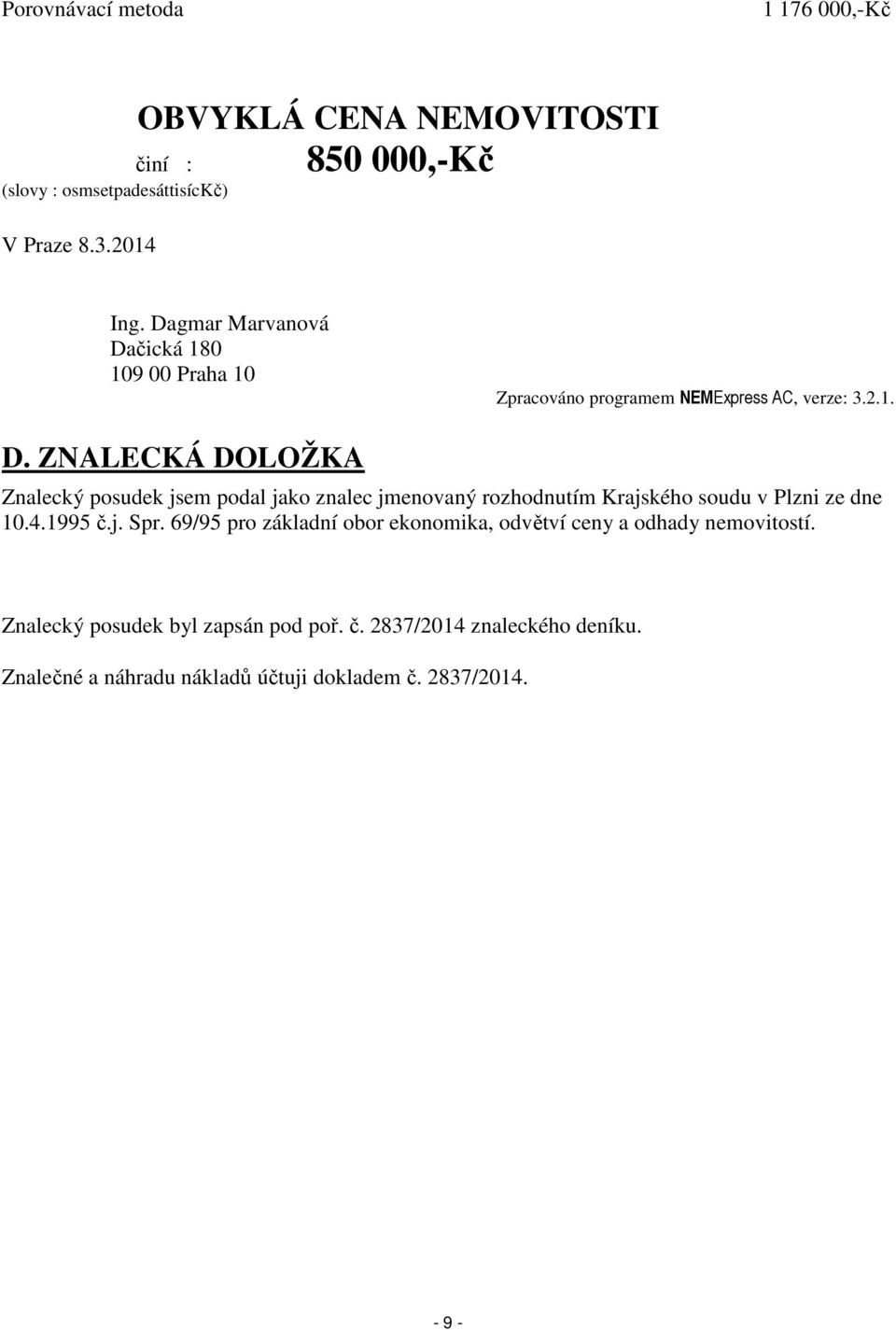 4.1995 č.j. Spr. 69/95 pro základní obor ekonomika, odvětví ceny a odhady nemovitostí. Znalecký posudek byl zapsán pod poř. č. 2837/2014 znaleckého deníku.