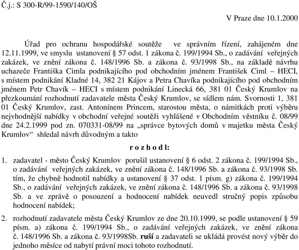 , na základě návrhu uchazeče Františka Cimla podnikajícího pod obchodním jménem František Ciml HECI, s místem podnikání Kladné 14, 382 21 Kájov a Petra Chavíka podnikajícího pod obchodním jménem Petr