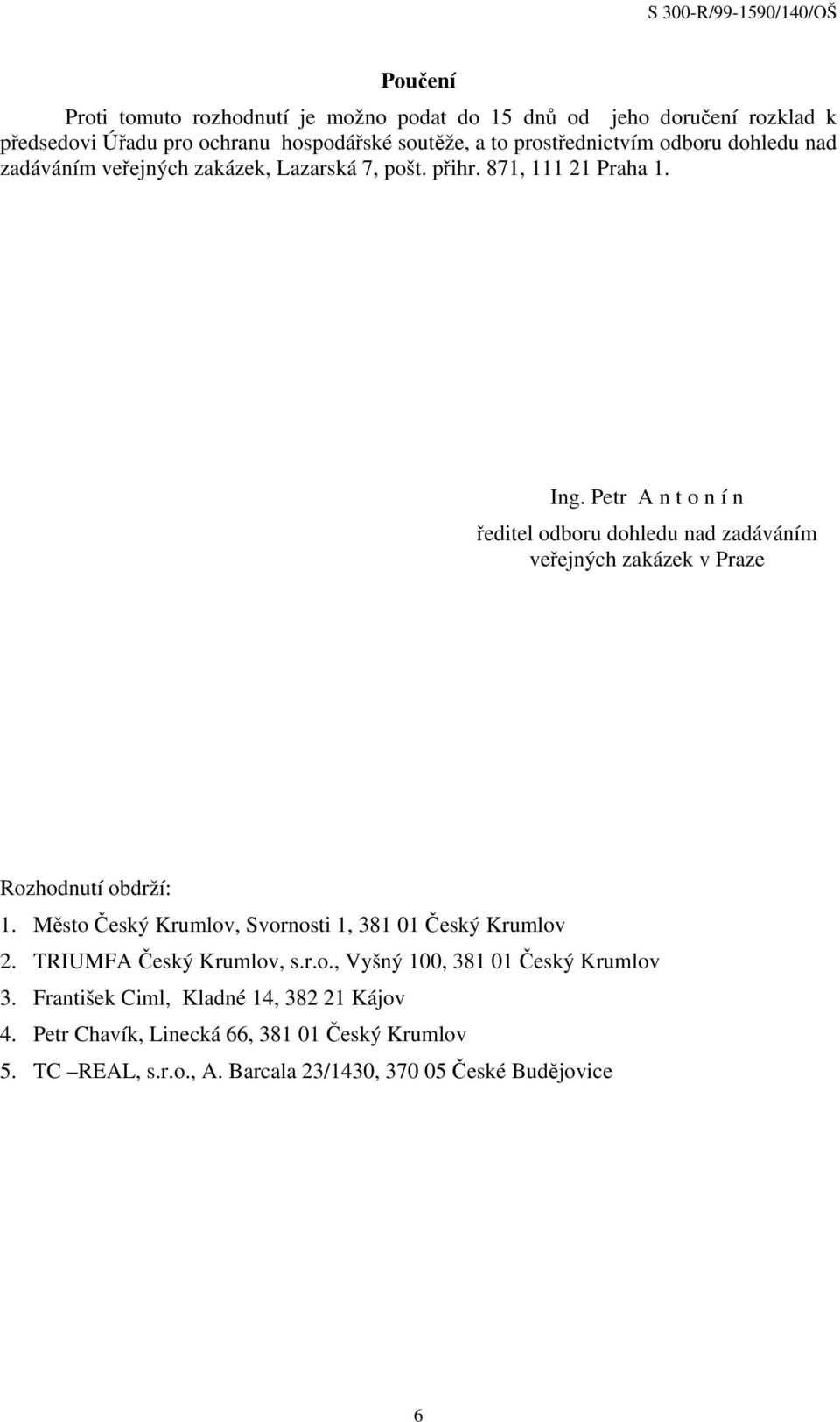 Petr A n t o n í n ředitel odboru dohledu nad zadáváním veřejných zakázek v Praze Rozhodnutí obdrží: 1.