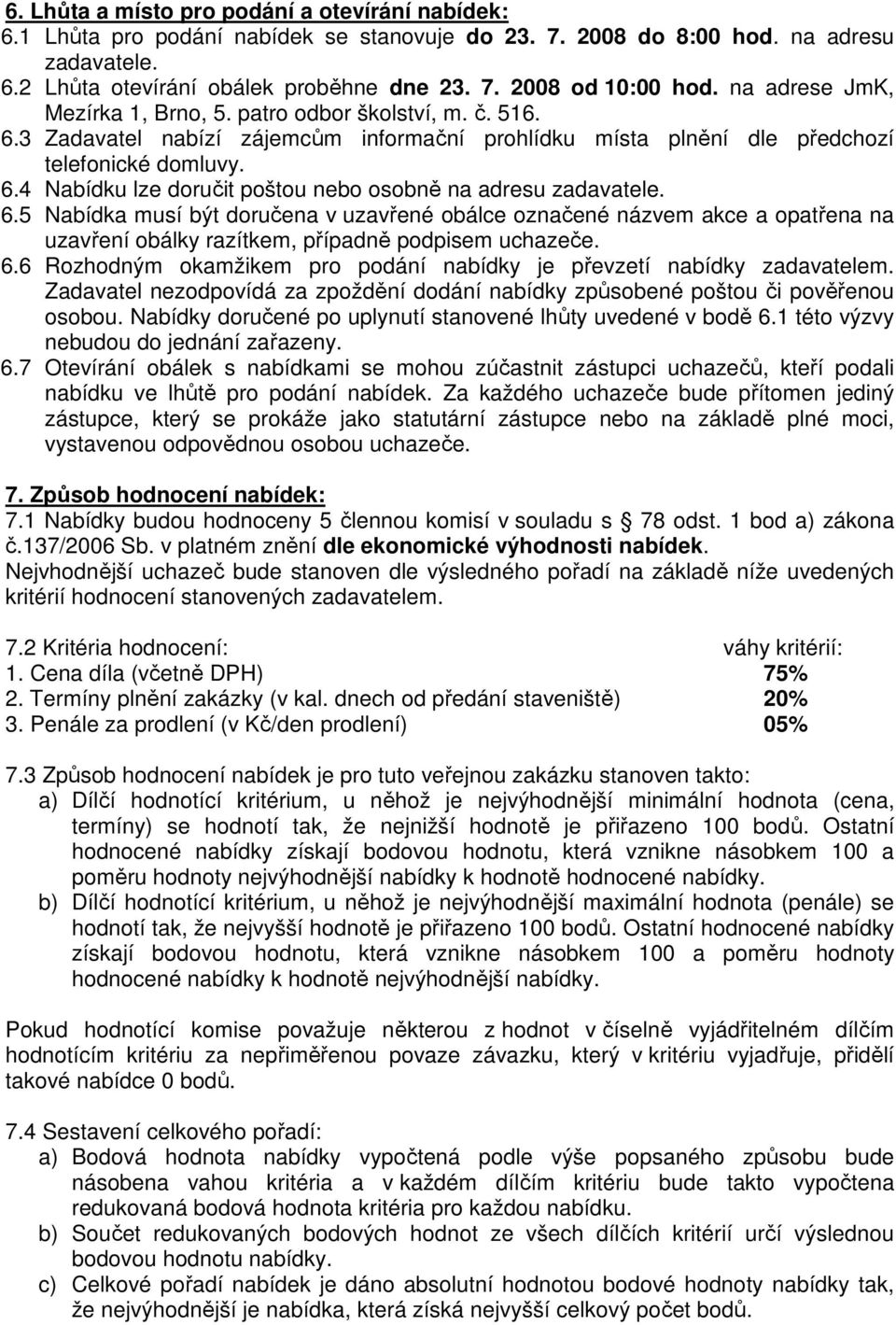 6.5 Nabídka musí být doručena v uzavřené obálce označené názvem akce a opatřena na uzavření obálky razítkem, případně podpisem uchazeče. 6.