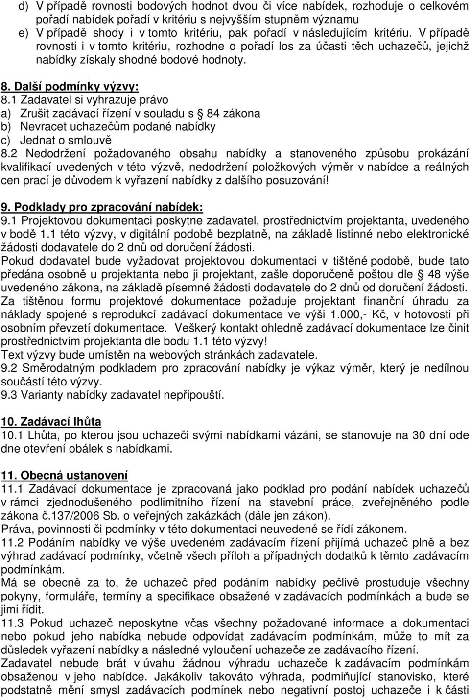 1 Zadavatel si vyhrazuje právo a) Zrušit zadávací řízení v souladu s 84 zákona b) Nevracet uchazečům podané nabídky c) Jednat o smlouvě 8.