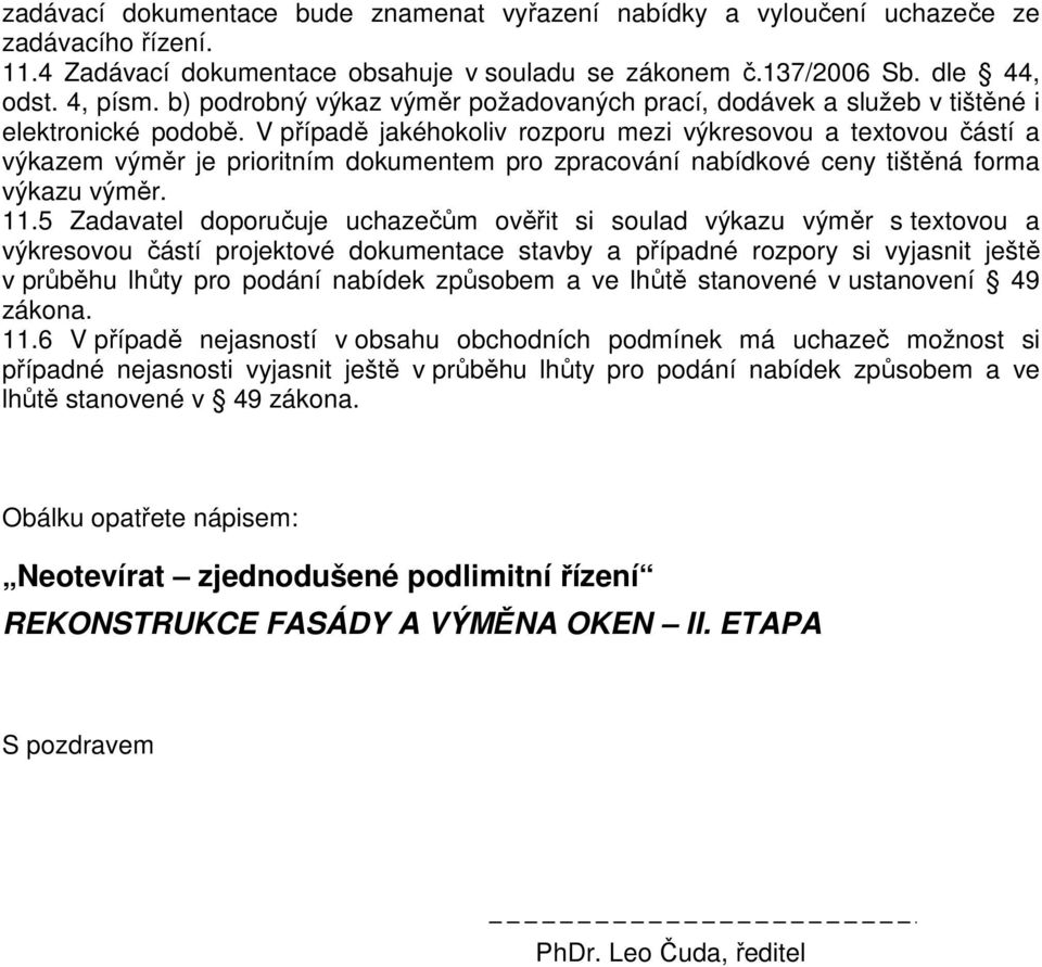 V případě jakéhokoliv rozporu mezi výkresovou a textovou částí a výkazem výměr je prioritním dokumentem pro zpracování nabídkové ceny tištěná forma výkazu výměr. 11.