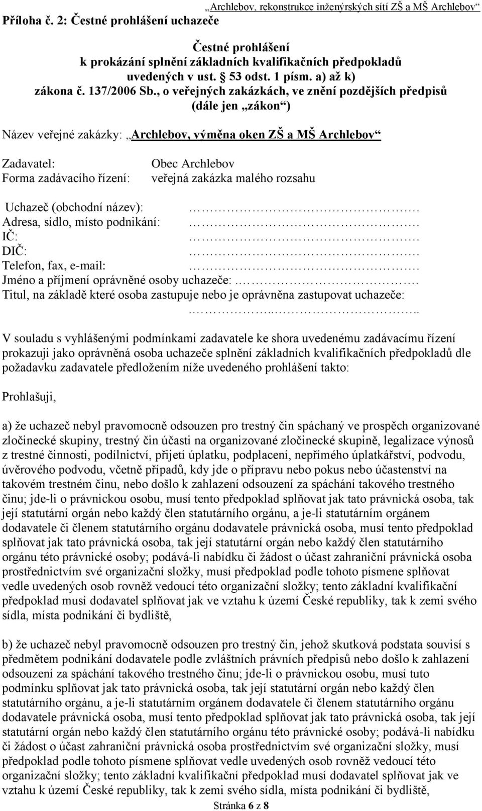 , o veřejných zakázkách, ve znění pozdějších předpisů (dále jen zákon ) Název veřejné zakázky: Archlebov, výměna oken ZŠ a MŠ Archlebov Zadavatel: Forma zadávacího řízení: Obec Archlebov veřejná