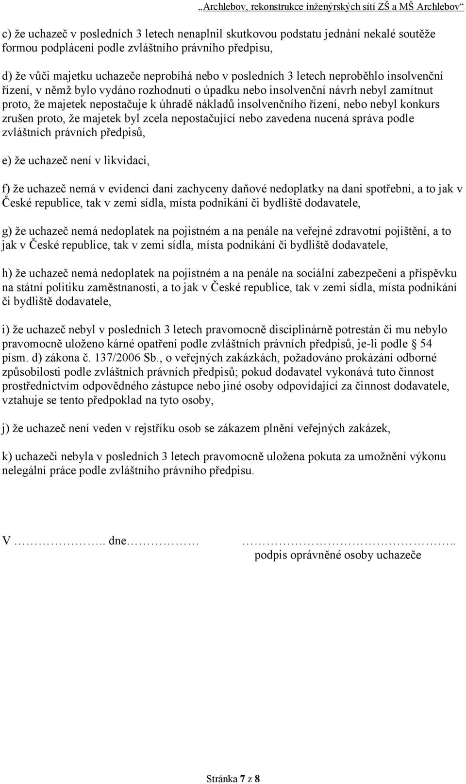 majetek nepostačuje k úhradě nákladů insolvenčního řízení, nebo nebyl konkurs zrušen proto, že majetek byl zcela nepostačující nebo zavedena nucená správa podle zvláštních právních předpisů, e) že