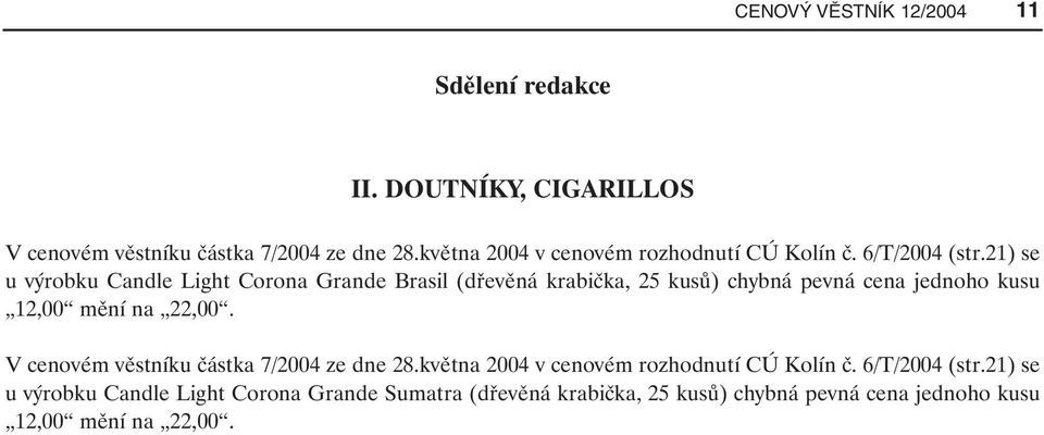 21) se u výrobku Candle Light Corona Grande Brasil (dřevěná krabička, 25 kusů) chybná pevná cena jednoho kusu 12,00 mění na 22,00.