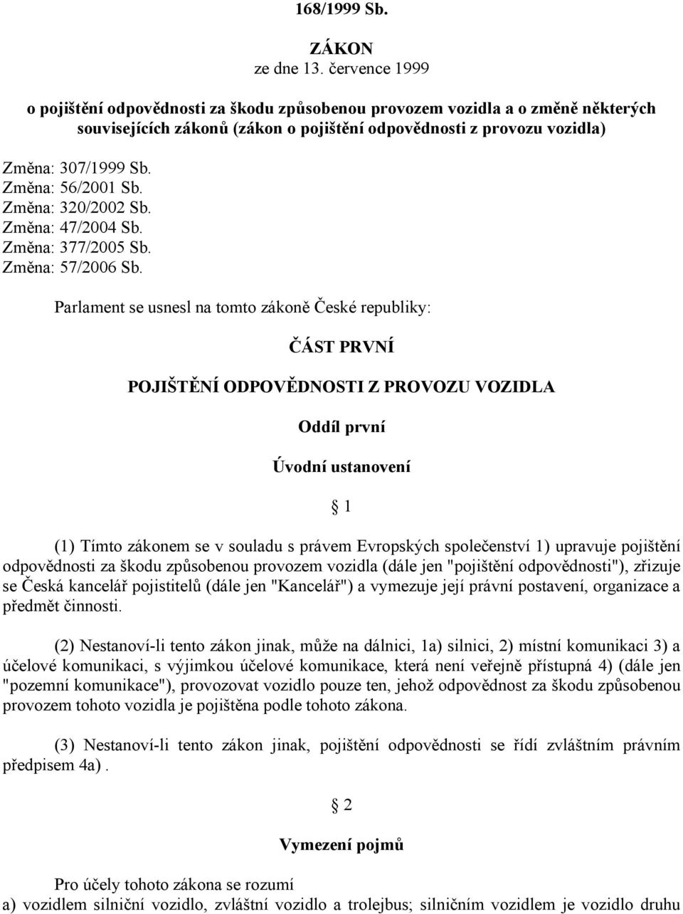 Změna: 56/2001 Sb. Změna: 320/2002 Sb. Změna: 47/2004 Sb. Změna: 377/2005 Sb. Změna: 57/2006 Sb.