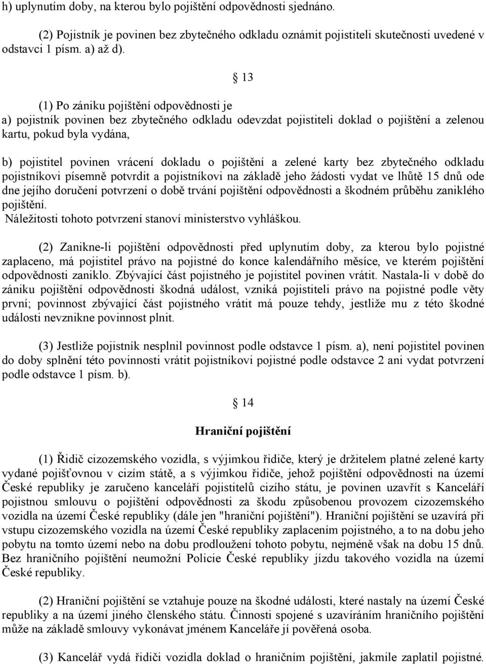 dokladu o pojištění a zelené karty bez zbytečného odkladu pojistníkovi písemně potvrdit a pojistníkovi na základě jeho žádosti vydat ve lhůtě 15 dnů ode dne jejího doručení potvrzení o době trvání