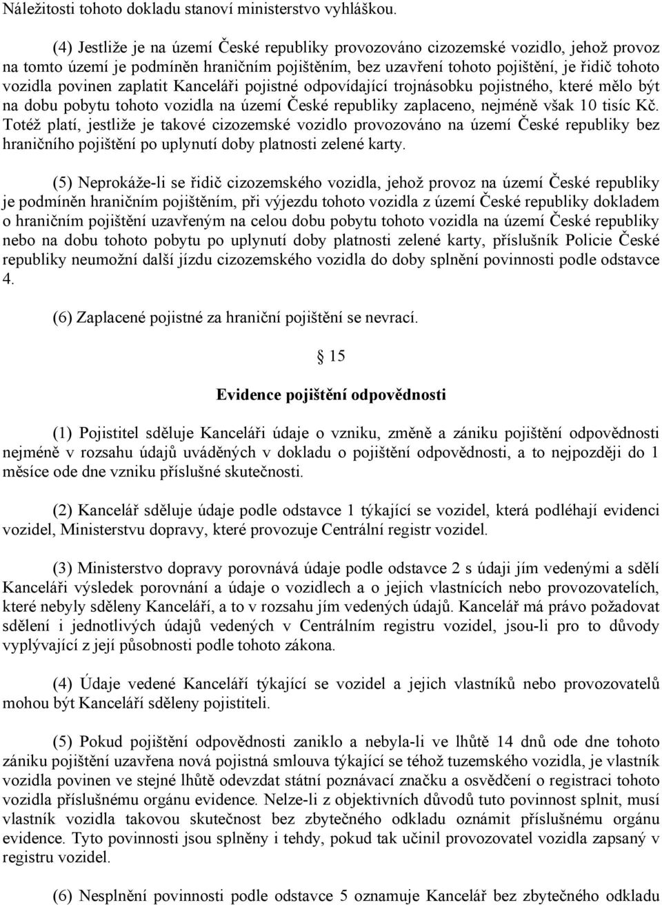 zaplatit Kanceláři pojistné odpovídající trojnásobku pojistného, které mělo být na dobu pobytu tohoto vozidla na území České republiky zaplaceno, nejméně však 10 tisíc Kč.