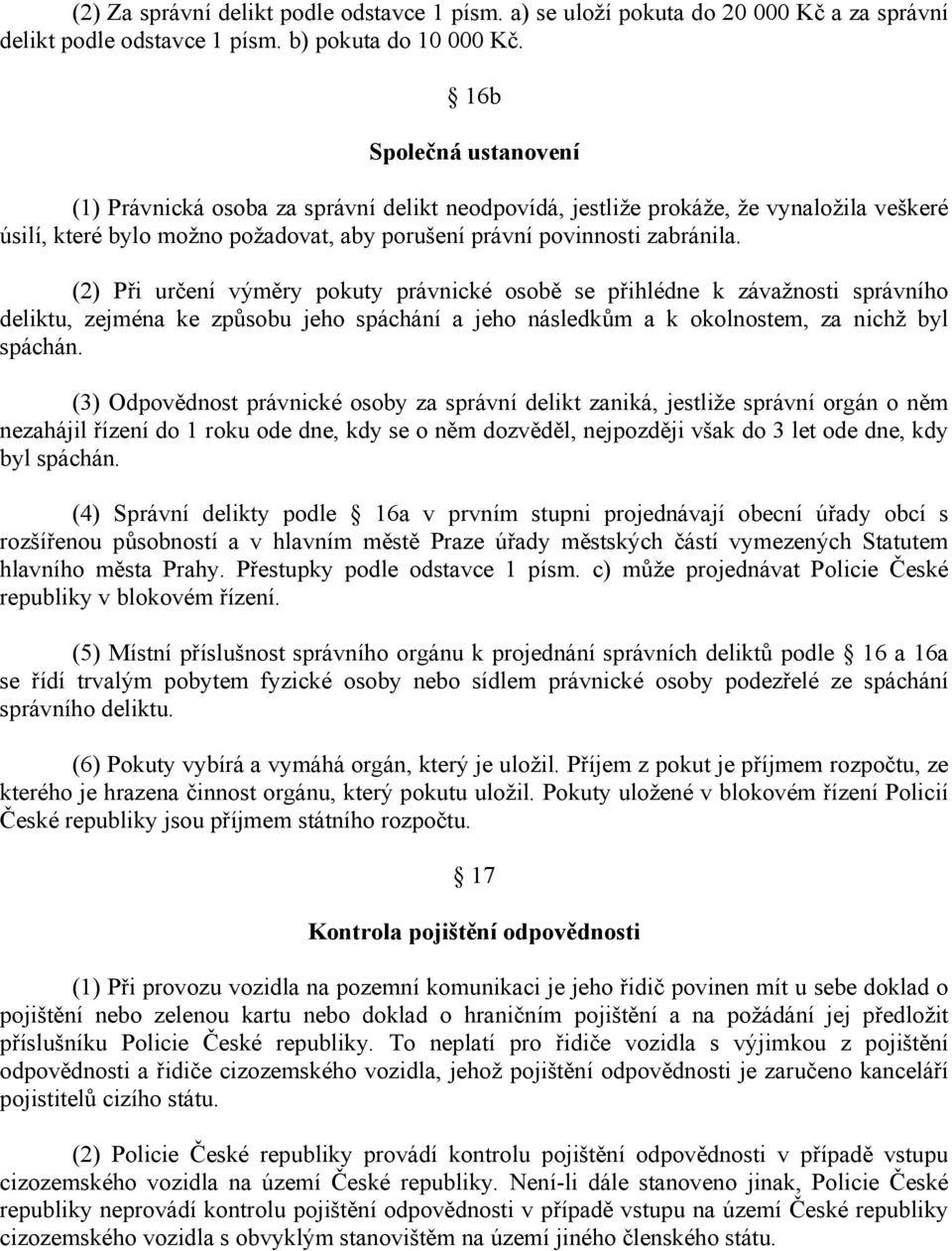 (2) Při určení výměry pokuty právnické osobě se přihlédne k závažnosti správního deliktu, zejména ke způsobu jeho spáchání a jeho následkům a k okolnostem, za nichž byl spáchán.