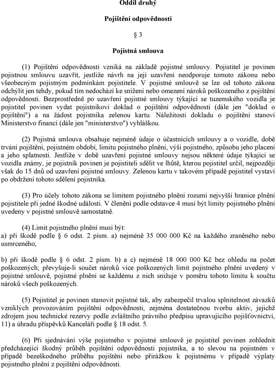 V pojistné smlouvě se lze od tohoto zákona odchýlit jen tehdy, pokud tím nedochází ke snížení nebo omezení nároků poškozeného z pojištění odpovědnosti.