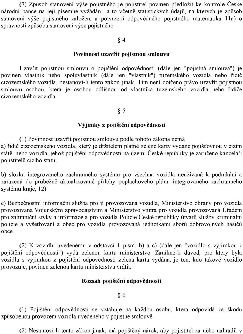 4 Povinnost uzavřít pojistnou smlouvu Uzavřít pojistnou smlouvu o pojištění odpovědnosti (dále jen "pojistná smlouva") je povinen vlastník nebo spoluvlastník (dále jen "vlastník") tuzemského vozidla