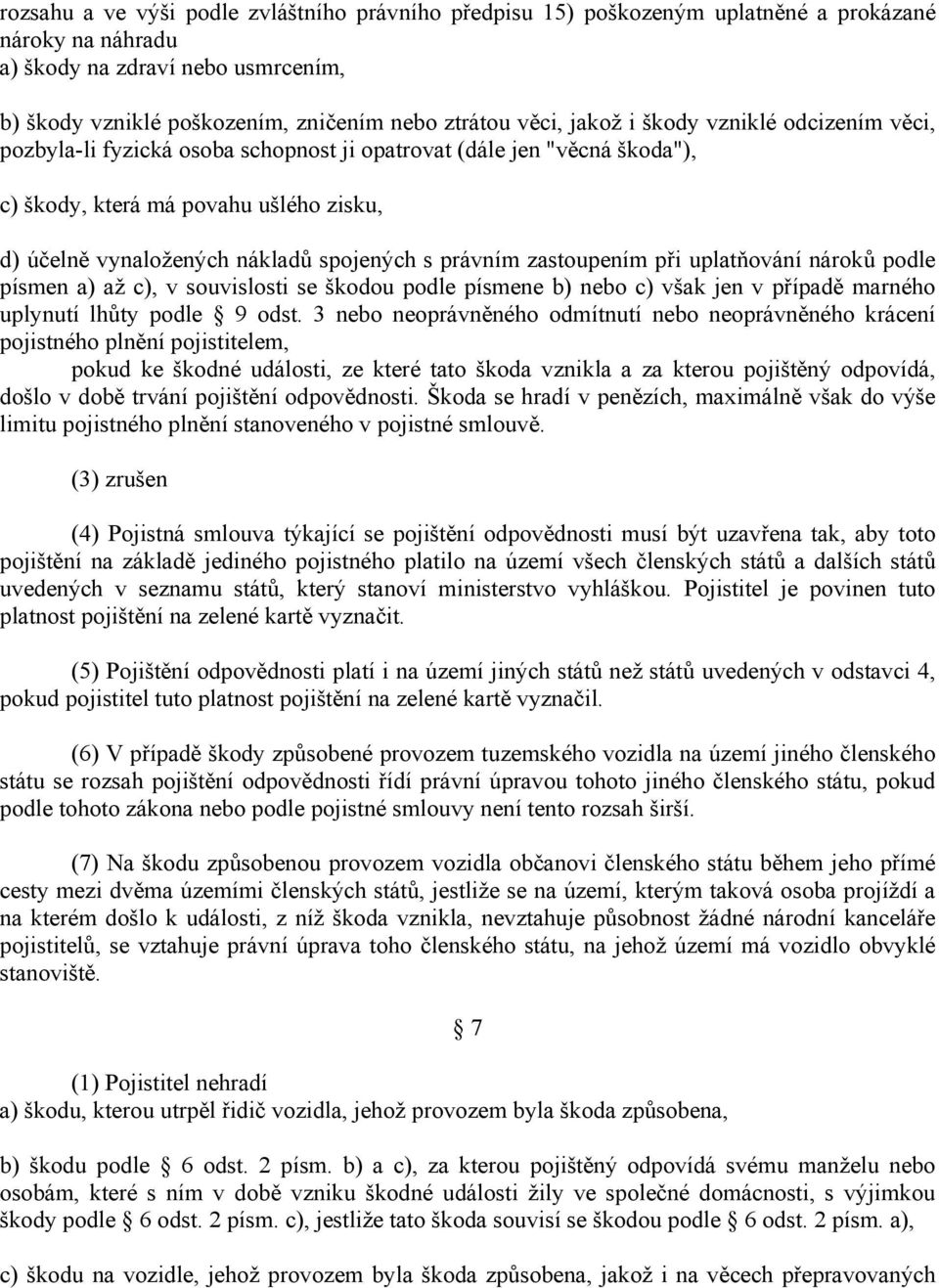 právním zastoupením při uplatňování nároků podle písmen a) až c), v souvislosti se škodou podle písmene b) nebo c) však jen v případě marného uplynutí lhůty podle 9 odst.