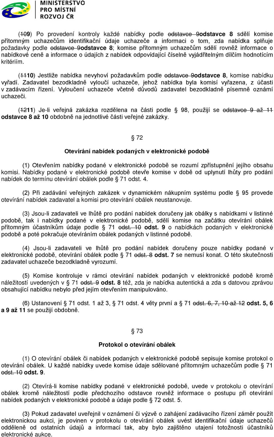 (1110) Jestliže nabídka nevyhoví požadavkům podle odstavce 9odstavce 8, komise nabídku vyřadí. Zadavatel bezodkladně vyloučí uchazeče, jehož nabídka byla komisí vyřazena, z účasti v zadávacím řízení.