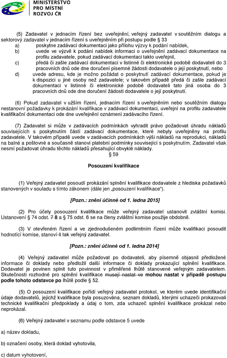 zadávací dokumentaci v listinné či elektronické podobě dodavateli do 3 pracovních dnů ode dne doručení písemné žádosti dodavatele o její poskytnutí, nebo d) uvede adresu, kde je možno požádat o