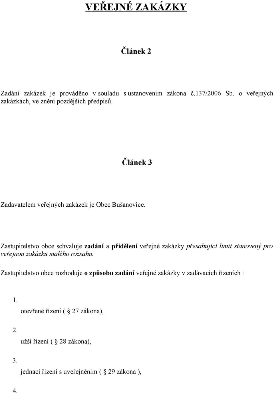 Zastupitelstvo obce schvaluje zadání a přidělení veřejné zakázky přesahující limit stanovený pro veřejnou zakázku malého rozsahu.