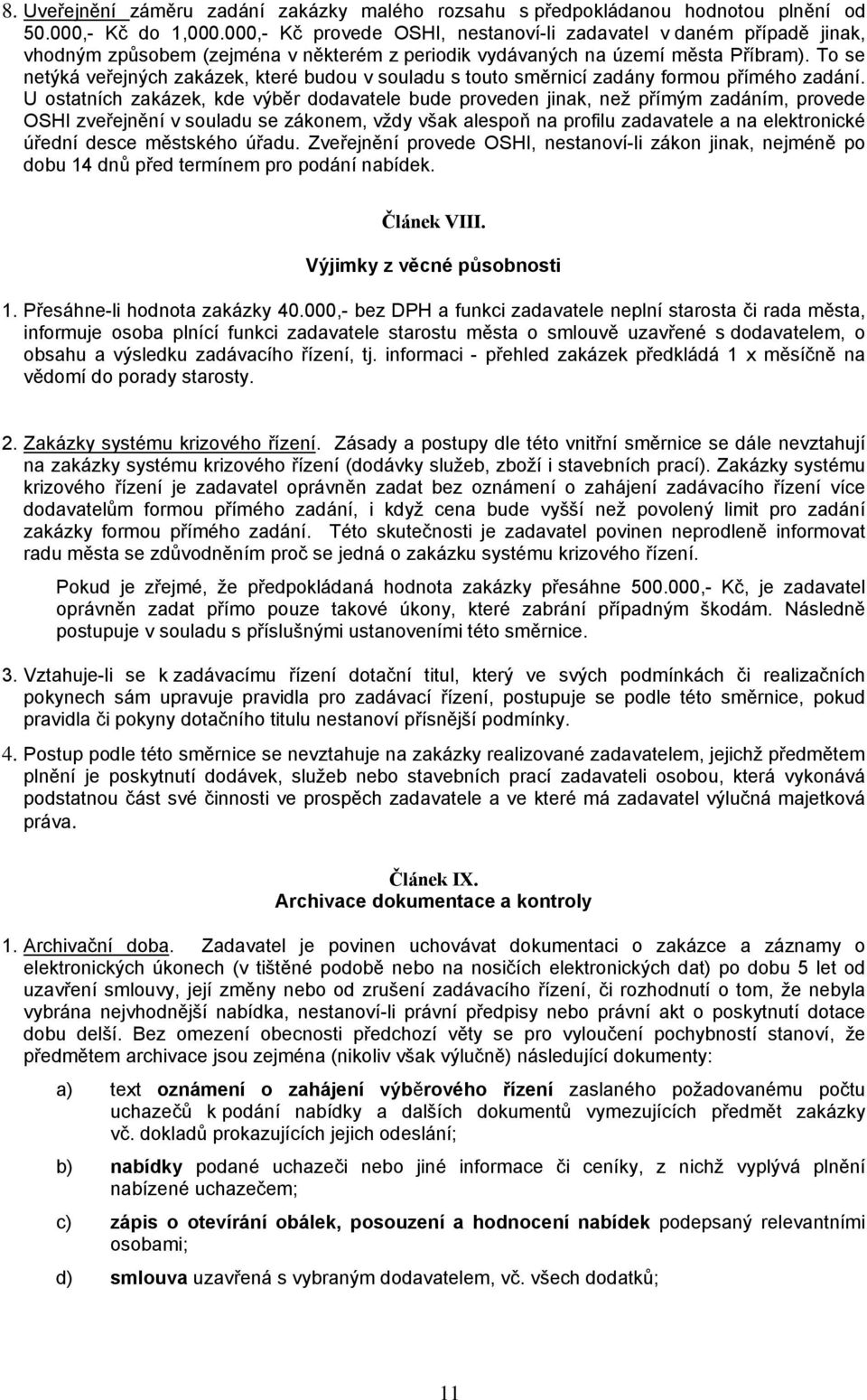 To se netýká veřejných zakázek, které budou v souladu s touto směrnicí zadány formou přímého zadání.