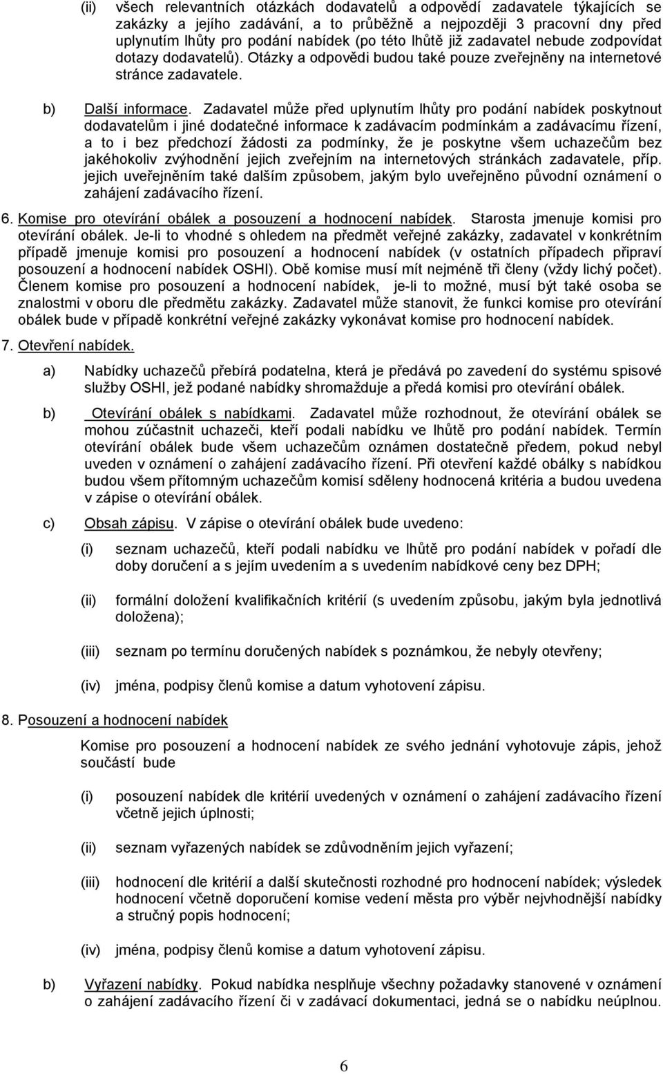 Zadavatel může před uplynutím lhůty pro podání nabídek poskytnout dodavatelům i jiné dodatečné informace k zadávacím podmínkám a zadávacímu řízení, a to i bez předchozí žádosti za podmínky, že je