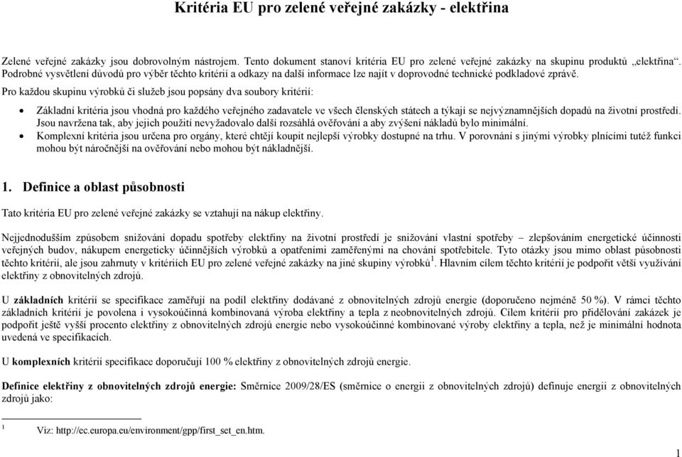 Pro každou skupinu výrobků či služeb jsou popsány dva soubory kritérií: Základní kritéria jsou vhodná pro každého veřejného zadavatele ve všech členských státech a týkají se nejvýznamnějších dopadů