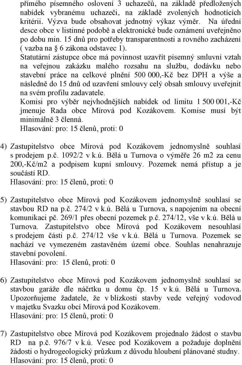 Statutární zástupce obce má povinnost uzavřít písemný smluvní vztah na veřejnou zakázku malého rozsahu na službu, dodávku nebo stavební práce na celkové plnění 500 000,-Kč bez DPH a výše a následně