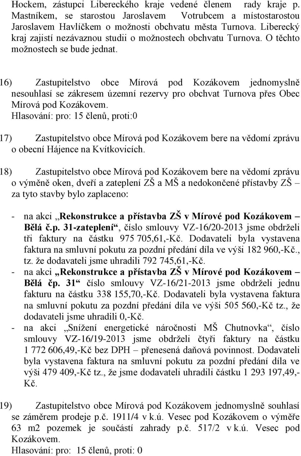 16) Zastupitelstvo obce Mírová pod Kozákovem jednomyslně nesouhlasí se zákresem územní rezervy pro obchvat Turnova přes Obec Mírová pod Kozákovem.