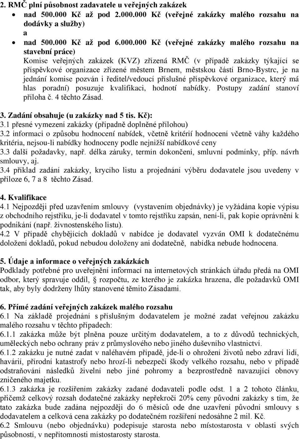 000 Kč (veřejné zakázky malého rozsahu na dodávky a služby) a nad 500.000 Kč až pod 6.000.000 Kč (veřejné zakázky malého rozsahu na stavební práce) Komise veřejných zakázek (KVZ) zřízená RMČ (v