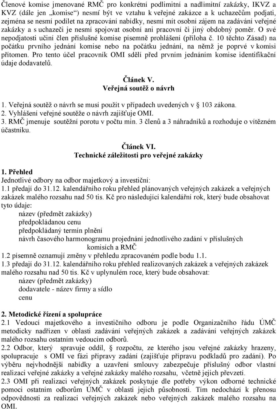 O své nepodjatosti učiní člen příslušné komise písemně prohlášení (příloha č. 10 těchto Zásad) na počátku prvního jednání komise nebo na počátku jednání, na němž je poprvé v komisi přítomen.