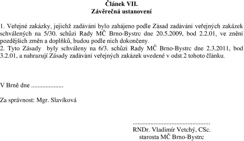 schůzi Rady MČ Brno-Bystrc dne 20.5.2009, bod 2.2.01, ve znění pozdějších změn a doplňků, budou podle nich dokončeny. 2. Tyto Zásady byly schváleny na 6/3.