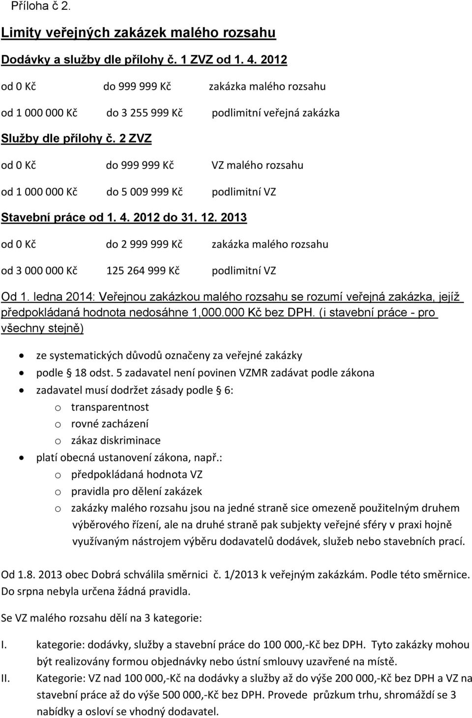 2 Z od 0 Kč do 999 999 Kč malého rozsahu od 1 000 000 Kč do 5 009 999 Kč podlimitní Stavební od 1. 4. 2012 do 1. 12.