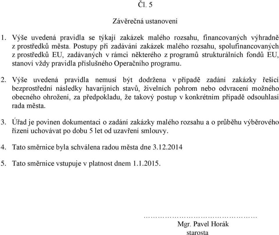 2. Výše uvedená pravidla nemusí být dodržena v případě zadání zakázky řešící bezprostřední následky havarijních stavů, živelních pohrom nebo odvracení možného obecného ohrožení, za předpokladu, že