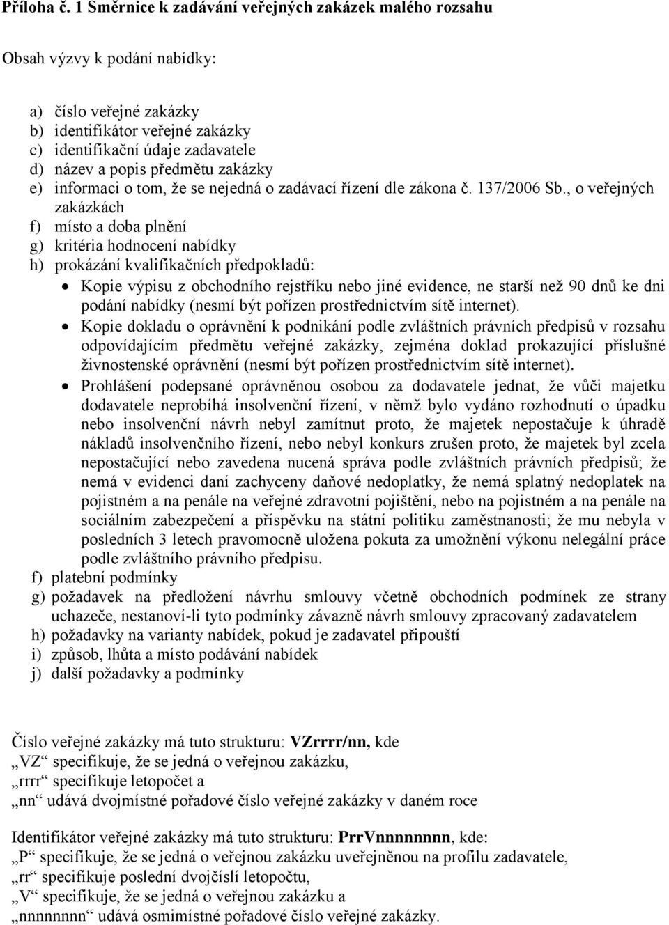 předmětu zakázky e) informaci o tom, že se nejedná o zadávací řízení dle zákona č. 137/2006 Sb.