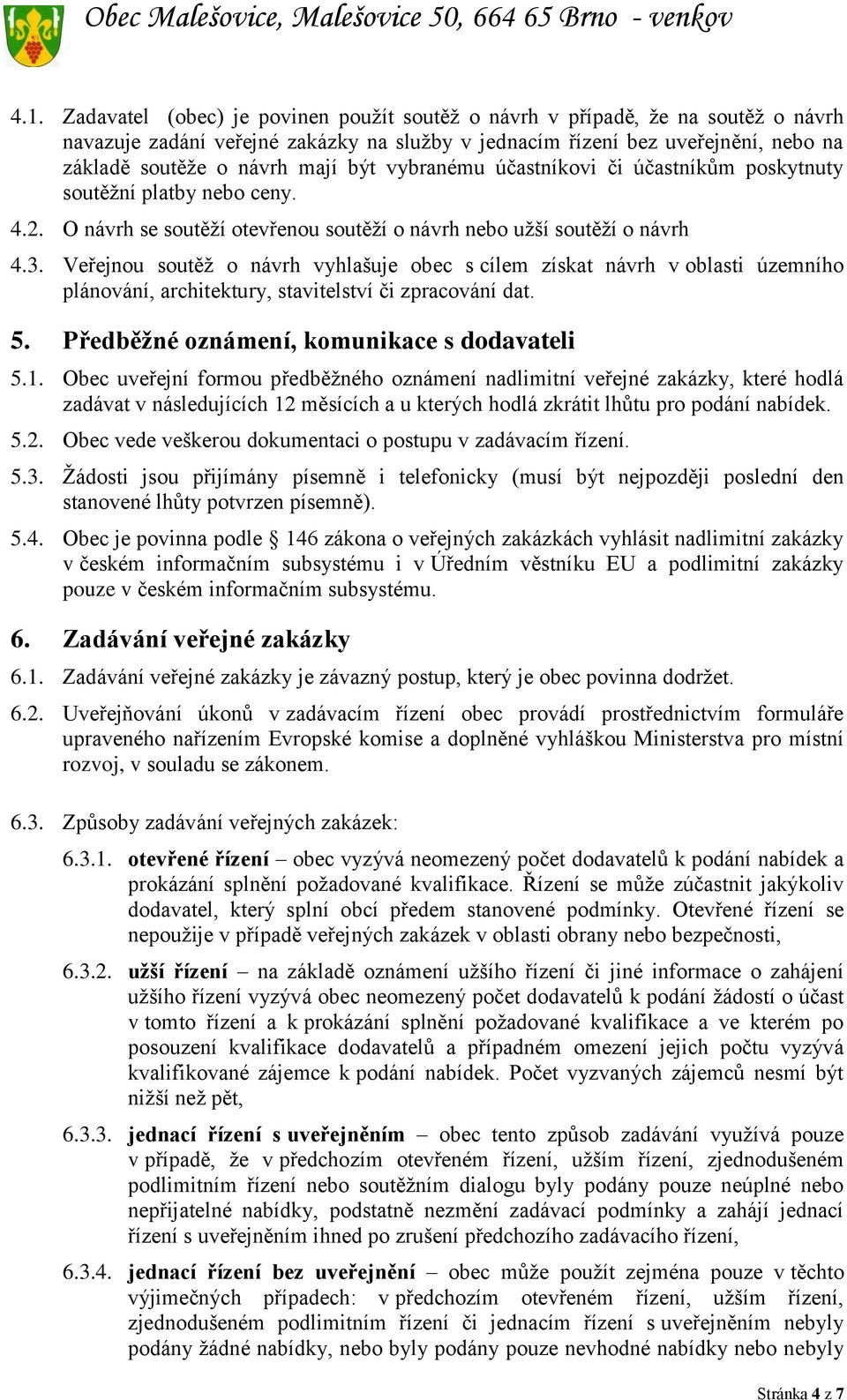 Veřejnou soutěž o návrh vyhlašuje obec s cílem získat návrh v oblasti územního plánování, architektury, stavitelství či zpracování dat. 5. Předběžné oznámení, komunikace s dodavateli 5.1.