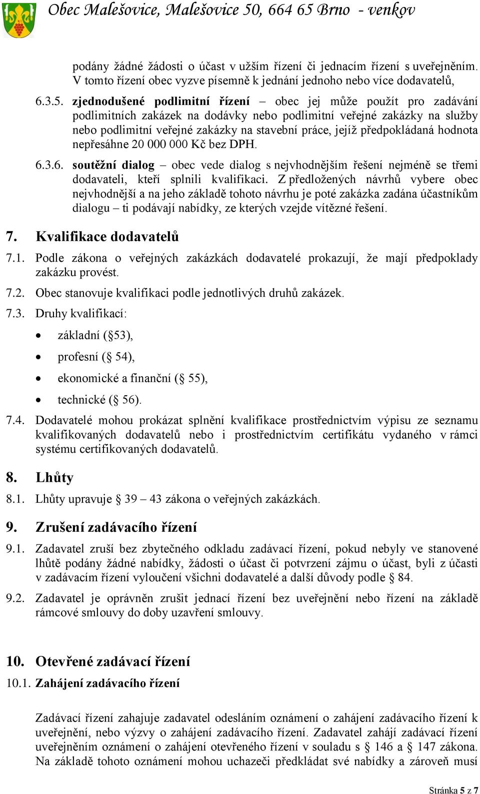 předpokládaná hodnota nepřesáhne 20 000 000 Kč bez DPH. 6.3.6. soutěžní dialog obec vede dialog s nejvhodnějším řešení nejméně se třemi dodavateli, kteří splnili kvalifikaci.
