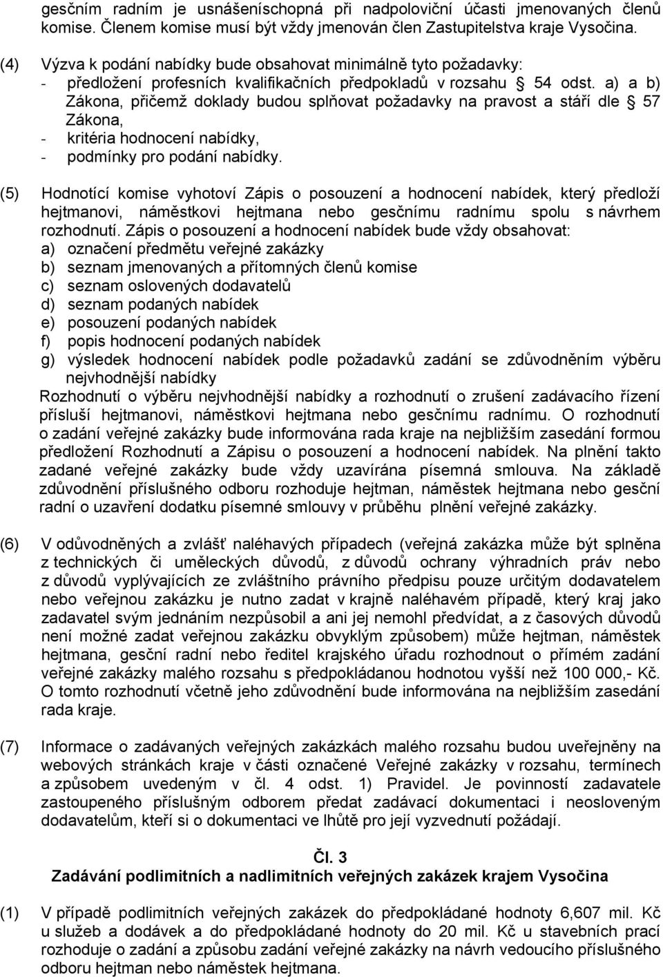 a) a b) Zákona, přičemž doklady budou splňovat požadavky na pravost a stáří dle 57 Zákona, - kritéria hodnocení nabídky, - podmínky pro podání nabídky.