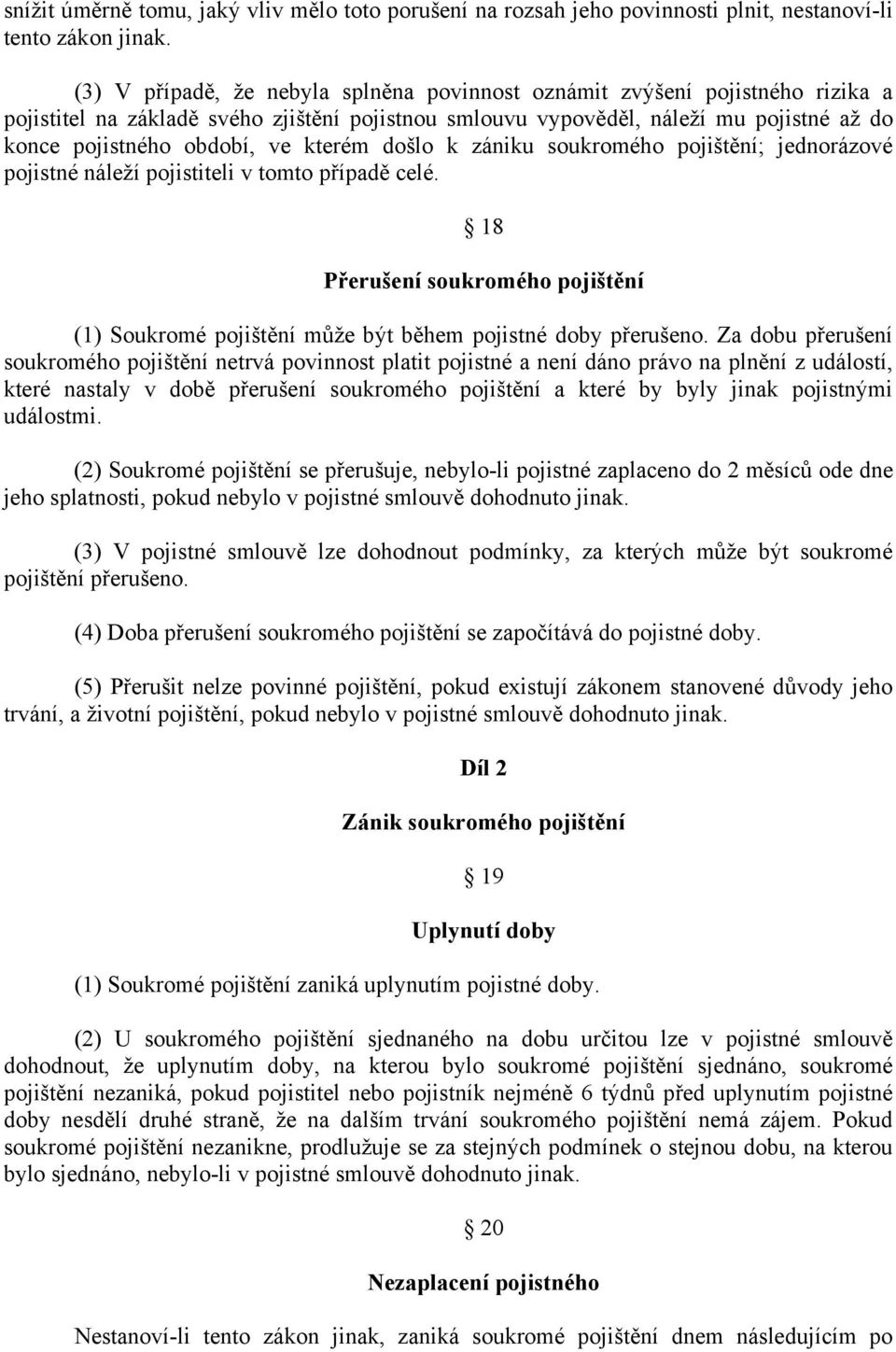 kterém došlo k zániku soukromého pojištění; jednorázové pojistné náleží pojistiteli v tomto případě celé.