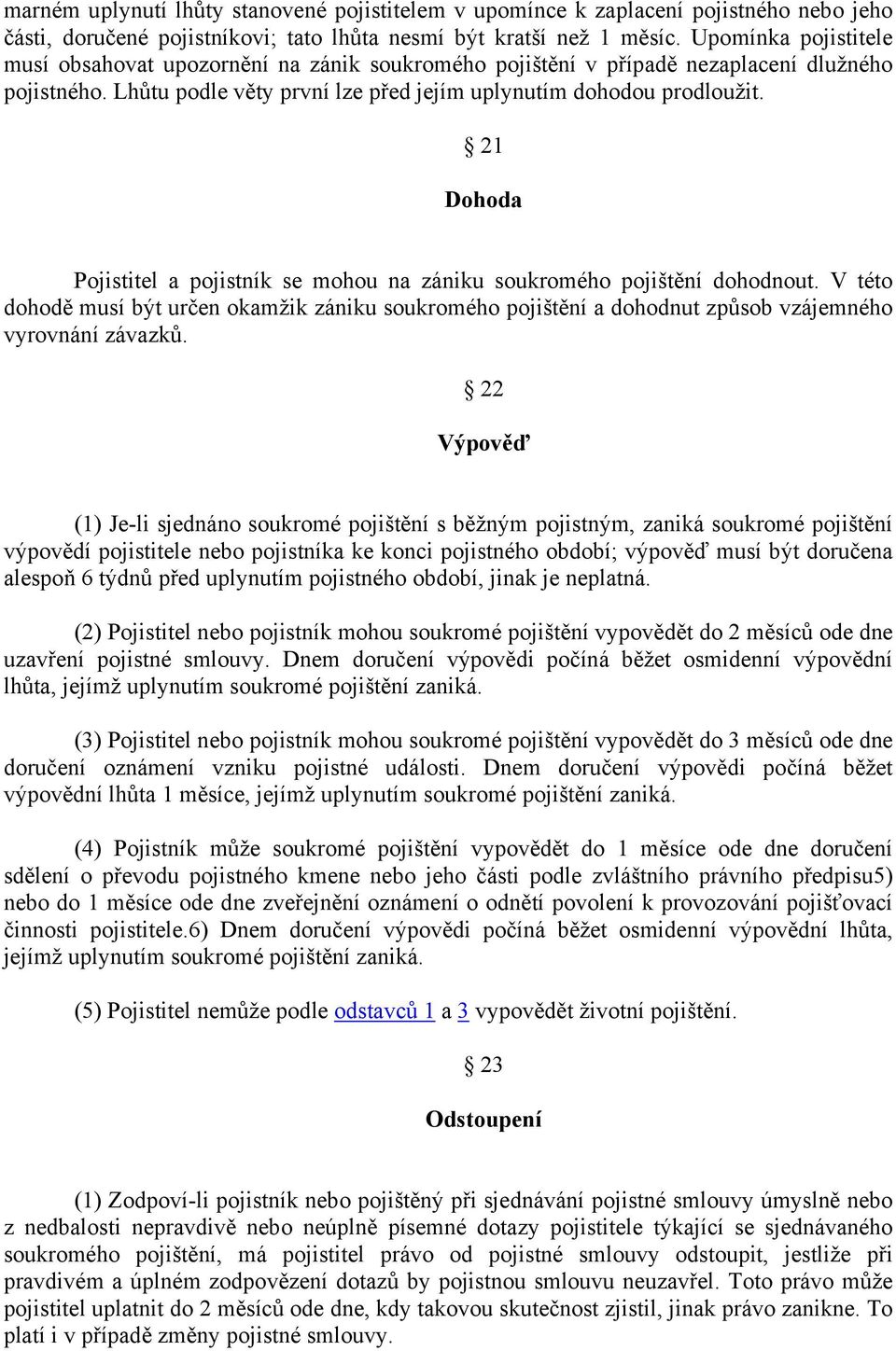 21 Dohoda Pojistitel a pojistník se mohou na zániku soukromého pojištění dohodnout. V této dohodě musí být určen okamžik zániku soukromého pojištění a dohodnut způsob vzájemného vyrovnání závazků.